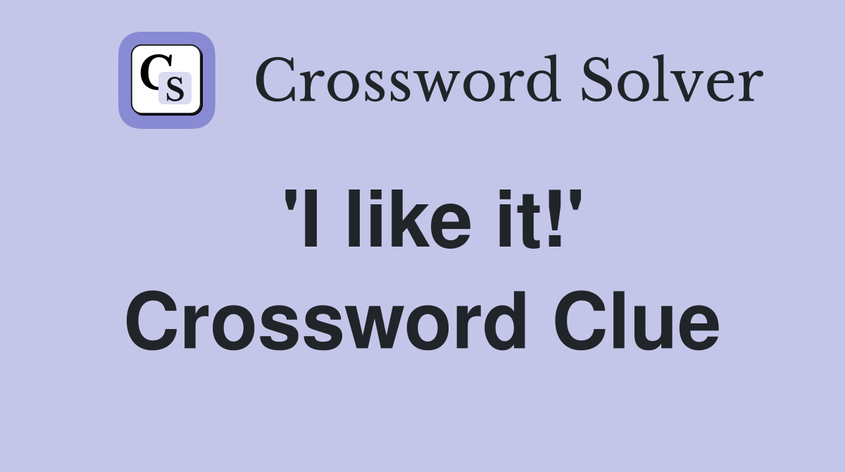 'I like it!' Crossword Clue Answers Crossword Solver